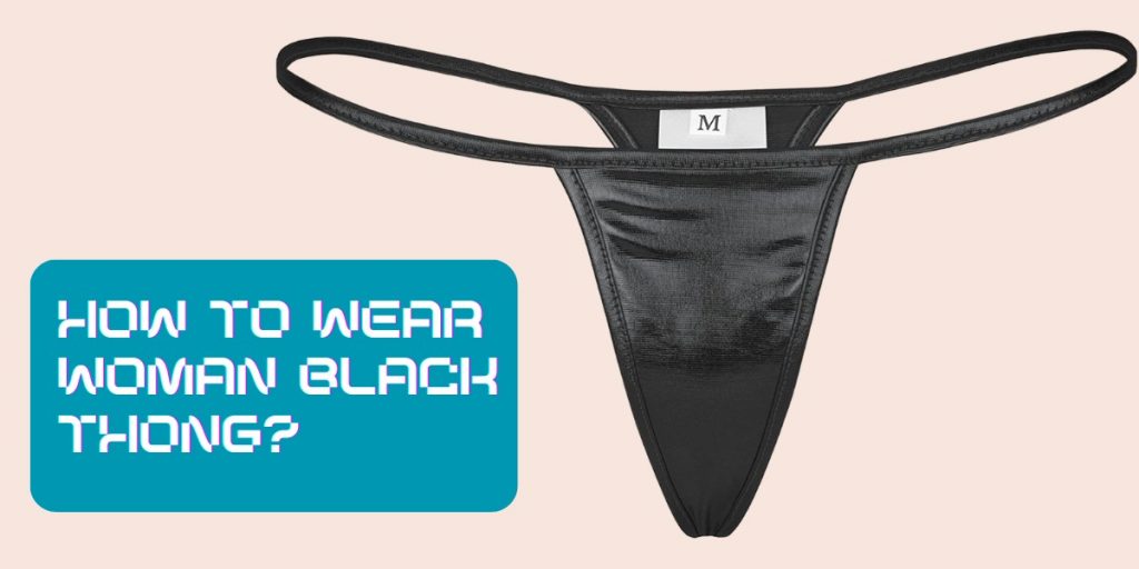 How To Wear Woman Black Thong?